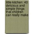 Little Kitchen: 40 Delicious And Simple Things That Children Can Really Make