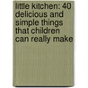 Little Kitchen: 40 Delicious And Simple Things That Children Can Really Make door Sabrina Parrini