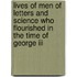 Lives Of Men Of Letters And Science Who Flourished In The Time Of George Iii