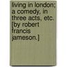 Living in London; a comedy, in three acts, etc. [By Robert Francis Jameson.] door Onbekend