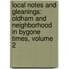 Local Notes And Gleanings: Oldham And Neighborhood In Bygone Times, Volume 2 by Anonymous Anonymous