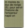 M Moires Du Duc de Rovigo (6); Pour Servir L'Histoire de L'Empereur Napol on door Anne-Jean-Marie-Rene Savary