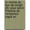 M Moires Du Duc de Rovigo (8); Pour Servir L'Histoire de L'Empereur Napol on door Anne-Jean-Marie-Rene Savary