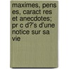 Maximes, Pens Es, Caract Res Et Anecdotes; Pr C D?'s D'une Notice Sur Sa Vie door S. Bastien-Roch-Nicolas Chamfort
