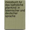 Messbuch Fur Das Katholiche Pfarrkind: In Lateinischer Und Deutscher Sprache by G. M Pachtler