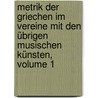 Metrik der Griechen im vereine mit den übrigen musischen künsten, Volume 1 door Rossbach August