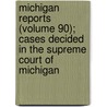 Michigan Reports (Volume 90); Cases Decided In The Supreme Court Of Michigan door Michigan. Supreme Court