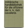 Militärische Handbibliothek für die Offiziere der k. k. östr. Cavallerie. door Philipp Von Bechtold