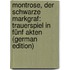 Montrose, Der Schwarze Markgraf: Trauerspiel in Fünf Akten (German Edition)