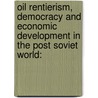 Oil Rentierism, Democracy and Economic Development in the Post Soviet World: door Rovshan Rahimli