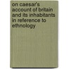 On Caesar's Account of Britain and Its Inhabitants in Reference to Ethnology door Crawfurd John 1783-1868