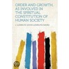 Order and Growth, as Involved in the Spiritual Constitution of Human Society by J. Llewelyn (John Llewelyn) Davies