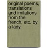 Original Poems, translations and imitations from the French, etc. By a Lady. by Unknown