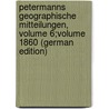 Petermanns Geographische Mitteilungen, Volume 6;volume 1860 (German Edition) door Heinrich Petermann August