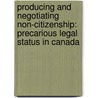 Producing and Negotiating Non-Citizenship: Precarious Legal Status in Canada door Patricia Landolt