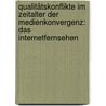 Qualitätskonflikte im Zeitalter der Medienkonvergenz: Das Internetfernsehen by Anonym