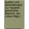 Quellen Und Abhandlungen Zur Neueren Geschichte Bayerns, Etc. (Neue Folge.). door Carl Theodor Von Heigel