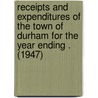 Receipts and Expenditures of the Town of Durham for the Year Ending . (1947) by Durham