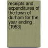 Receipts and Expenditures of the Town of Durham for the Year Ending . (1953) by Jennifer Durham