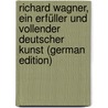 Richard Wagner, Ein Erfüller Und Vollender Deutscher Kunst (German Edition) by Waack Carl