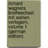 Richard Wagners Briefwechsel Mit Seinen Verlegern, Volume 1 (German Edition)