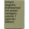 Richard Wagners Briefwechsel Mit Seinen Verlegern, Volume 1 (German Edition) by Wagner Richard