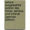 Satura: Ausgewahlte Satiren Des Horaz, Persius, Und Iuvenal (German Edition) door Theodore Horace