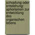 Schopfung oder entstehung: aphorismen zur entwicklung des organischen lebens
