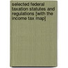 Selected Federal Taxation Statutes and Regulations [With The Income Tax Map] by Shari H. Motro