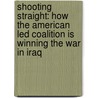 Shooting Straight: How the American Led Coalition Is Winning the War in Iraq door Shane Clapper