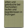 Sitten und Gebräuche bei Hochzeiten: Taufen und Begräbnissen in Thüringen by Schmidt Franz