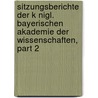 Sitzungsberichte Der K Nigl. Bayerischen Akademie Der Wissenschaften, Part 2 by Königlich Bayerische Akademie Der Wissenschaften