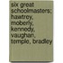 Six Great Schoolmasters; Hawtrey, Moberly, Kennedy, Vaughan, Temple, Bradley