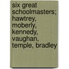 Six Great Schoolmasters; Hawtrey, Moberly, Kennedy, Vaughan, Temple, Bradley by Frederick Douglas How