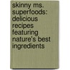 Skinny Ms. Superfoods: Delicious Recipes Featuring Nature's Best Ingredients by Tiffany McCauley