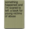 Something Happened and I'm Scared to Tell: A Book for Young Victims of Abuse door Patricia Kehoe