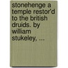 Stonehenge a temple restor'd to the British druids. By William Stukeley, ... door William Stukeley