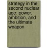 Strategy in the Second Nuclear Age: Power, Ambition, and the Ultimate Weapon by Toshi Yoshihara