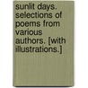 Sunlit Days. Selections of poems from various authors. [With illustrations.] door Onbekend