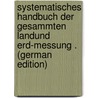 Systematisches Handbuch Der Gesammten Landund Erd-Messung . (German Edition) door August Schulze-Montanus Karl