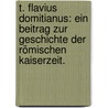 T. Flavius Domitianus: Ein Beitrag zur Geschichte der römischen Kaiserzeit. door Albert Imhof