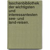 Taschenbibliothek der wichtigsten und interessantesten See- und Land-Reisen. by Unknown