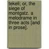 Tekeli; Or, the Siege of Montgatz. a Melodrame in Three Acts [And in Prose]. door Theodore Hook