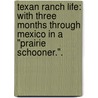 Texan Ranch Life: with Three Months through Mexico in a "Prairie Schooner.". by Mary J. Jaques
