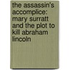 The Assassin's Accomplice: Mary Surratt And The Plot To Kill Abraham Lincoln door Kate Clifford Larson