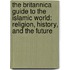 The Britannica Guide To The Islamic World: Religion, History, And The Future