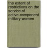 The Extent of Restrictions on the Service of Active-Component Military Women door Maria C. Lytell