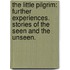 The Little Pilgrim: Further Experiences. Stories of the Seen and the Unseen.
