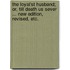 The Loyal'st Husband; or, Till Death us Sever ... New edition, revised, etc.