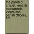 The Parish of Chislet, Kent. Its monuments, vicars and parish officers, etc.